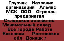 Грузчик › Название организации ­ Альянс-МСК, ООО › Отрасль предприятия ­ Складское хозяйство › Минимальный оклад ­ 1 - Все города Работа » Вакансии   . Ростовская обл.,Донецк г.